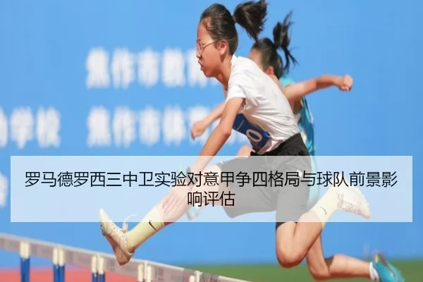 罗马德罗西三中卫实验对意甲争四格局与球队前景影响评估
