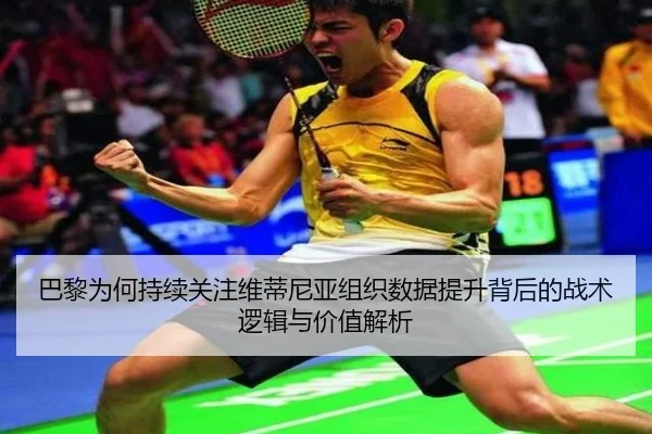巴黎为何持续关注维蒂尼亚组织数据提升背后的战术逻辑与价值解析